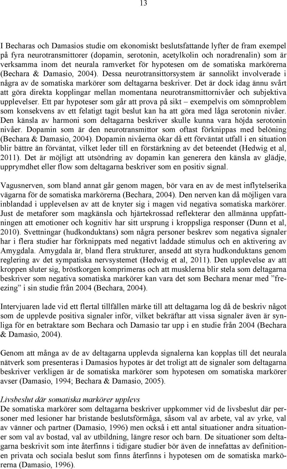 Det är dock idag ännu svårt att göra direkta kopplingar mellan momentana neurotransmittornivåer och subjektiva upplevelser.