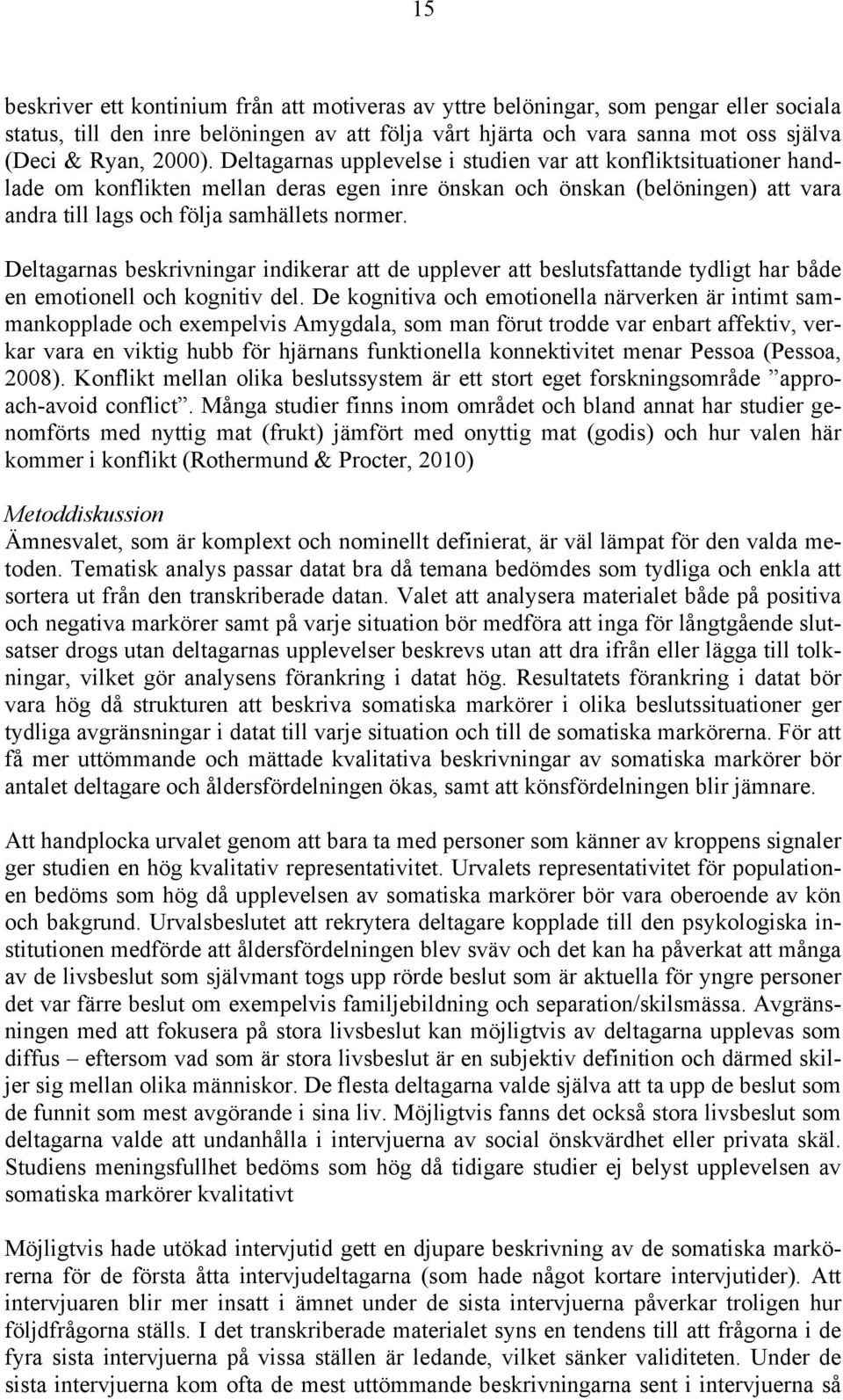 Deltagarnas beskrivningar indikerar att de upplever att beslutsfattande tydligt har både en emotionell och kognitiv del.