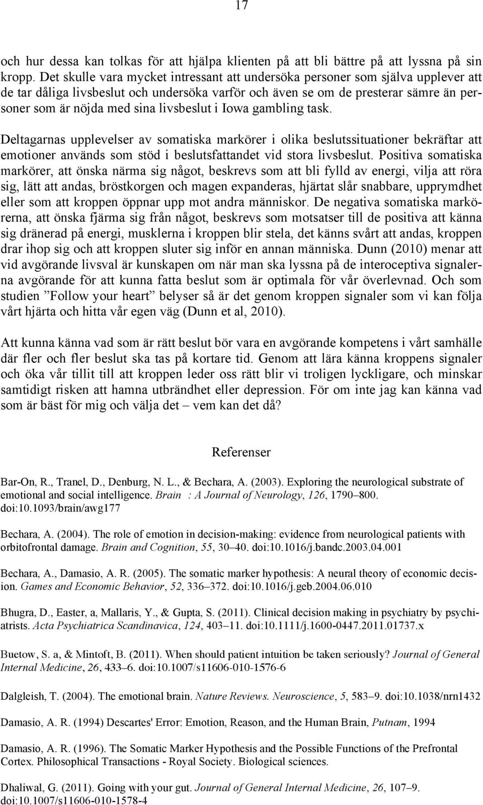 livsbeslut i Iowa gambling task. Deltagarnas upplevelser av somatiska markörer i olika beslutssituationer bekräftar att emotioner används som stöd i beslutsfattandet vid stora livsbeslut.