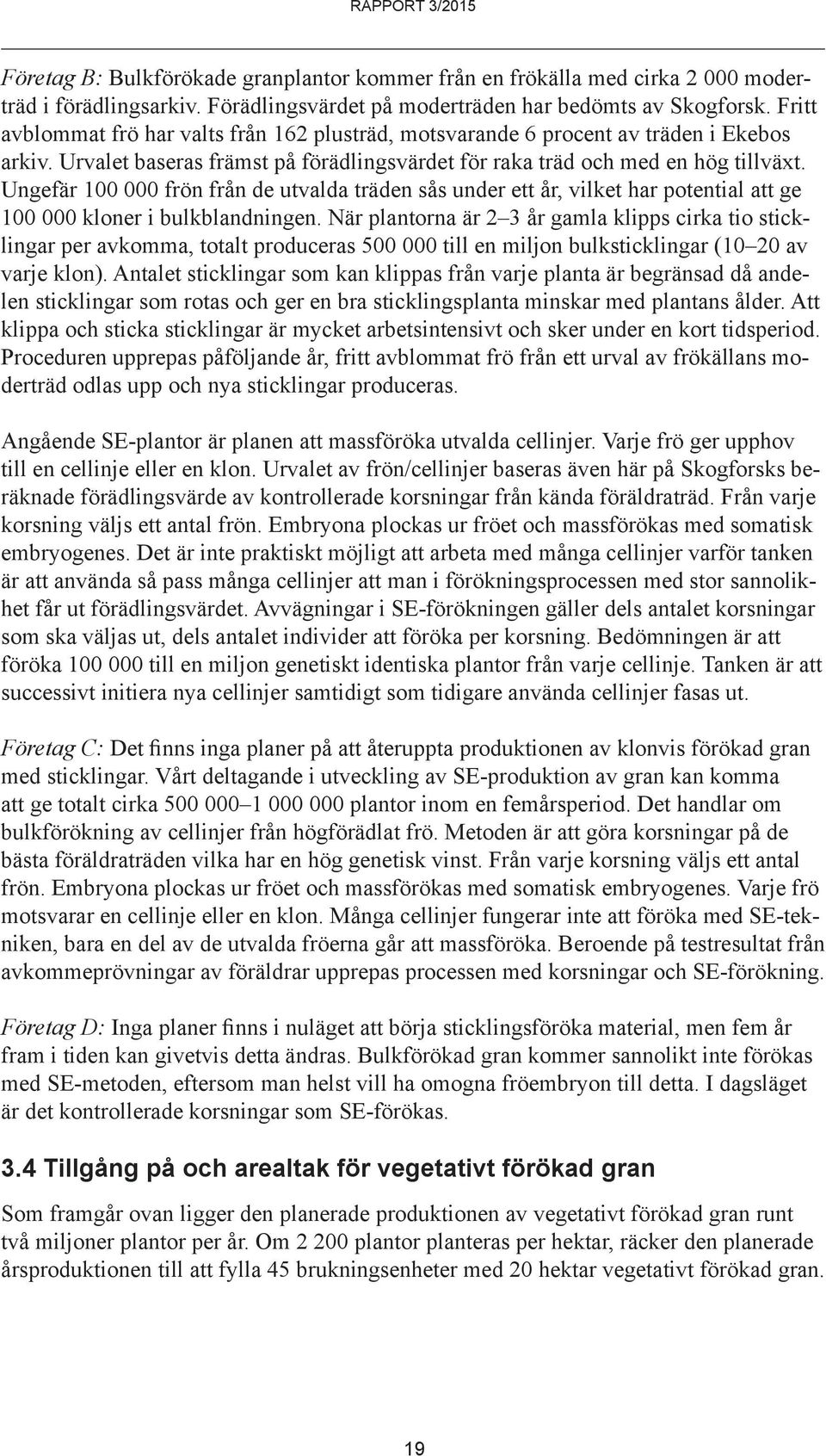 Ungefär 100 000 frön från de utvalda träden sås under ett år, vilket har potential att ge 100 000 kloner i bulkblandningen.