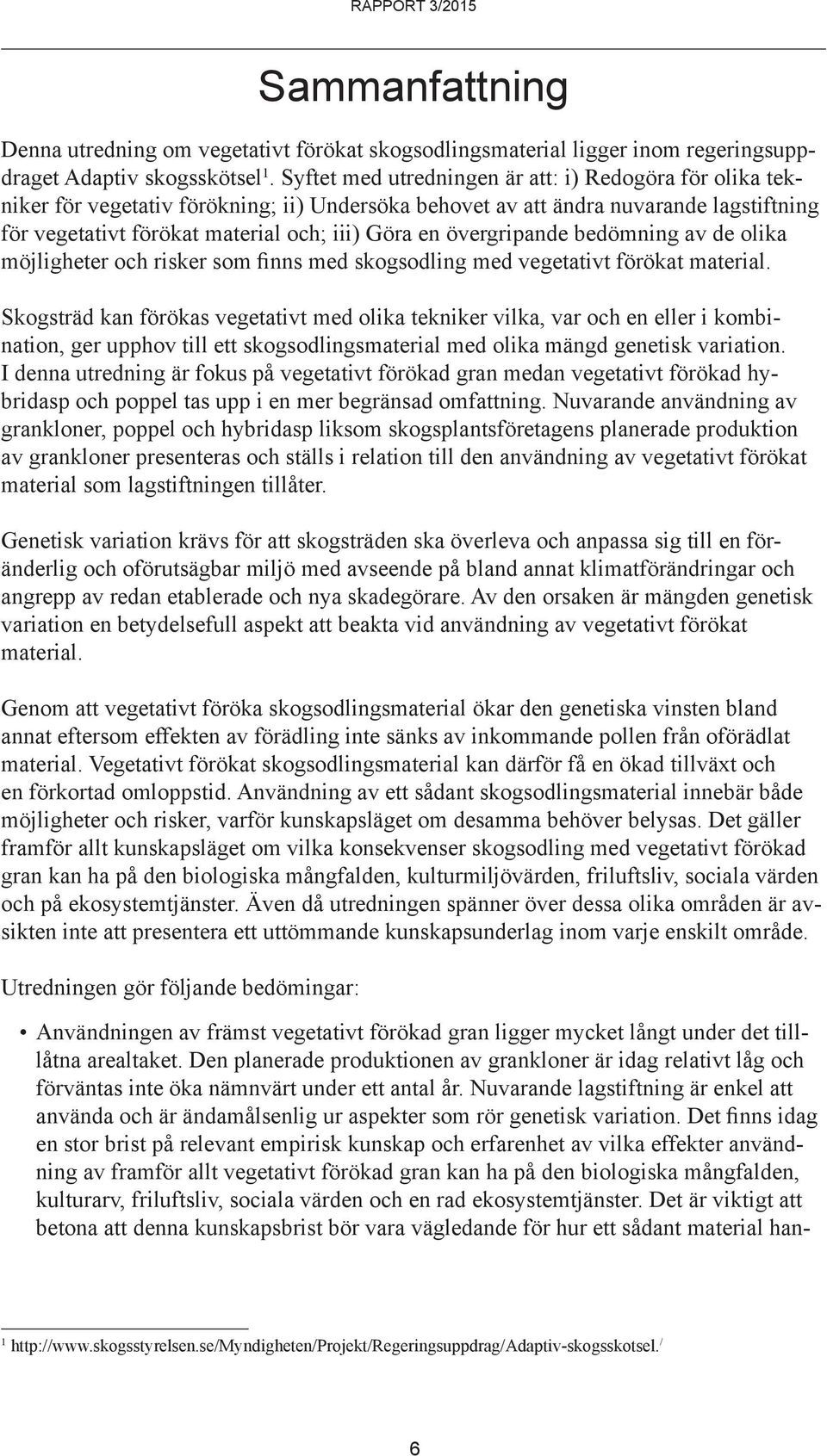 övergripande bedömning av de olika möjligheter och risker som finns med skogsodling med vegetativt förökat material.