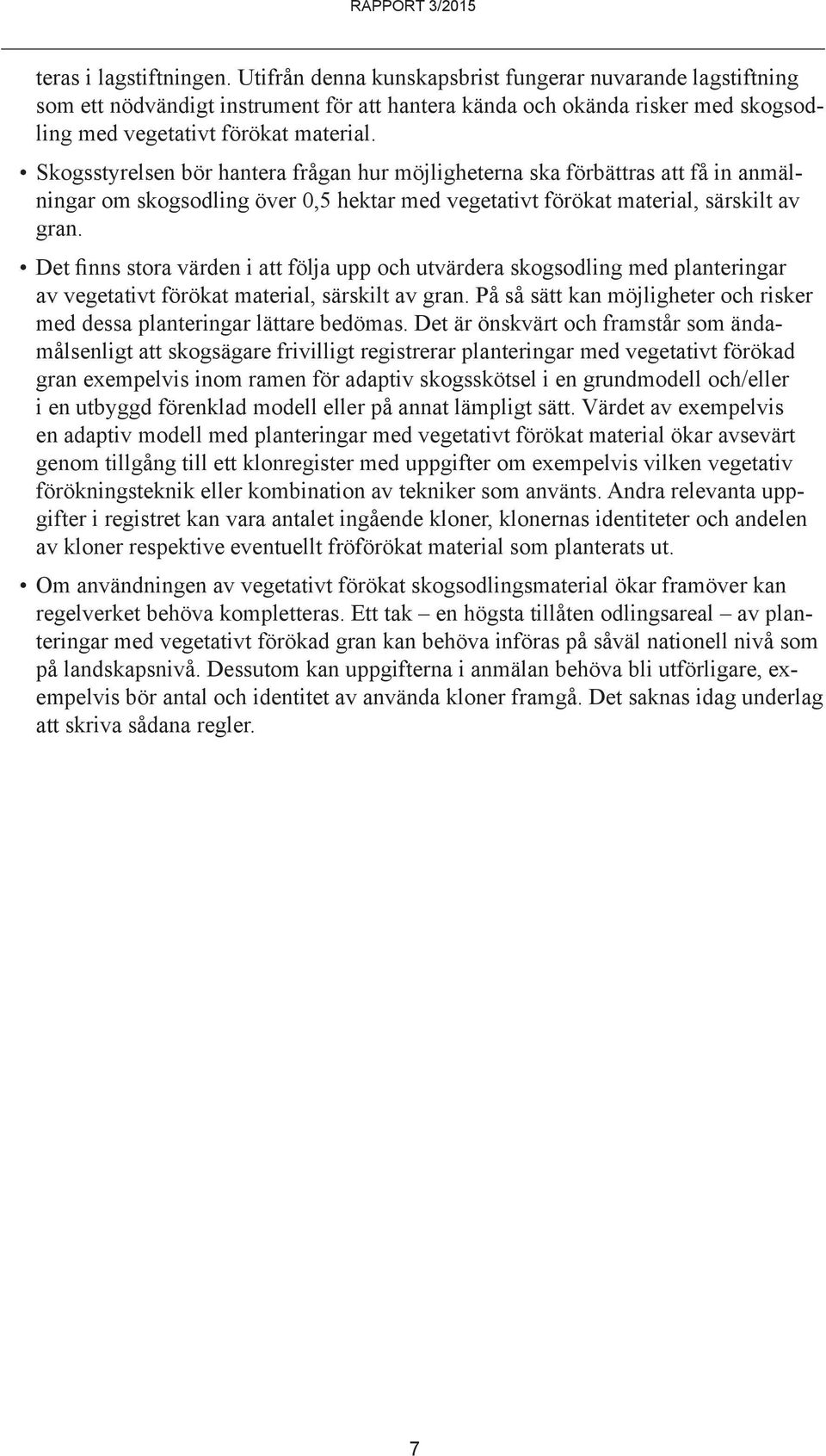 Skogsstyrelsen bör hantera frågan hur möjligheterna ska förbättras att få in anmälningar om skogsodling över 0,5 hektar med vegetativt förökat material, särskilt av gran.