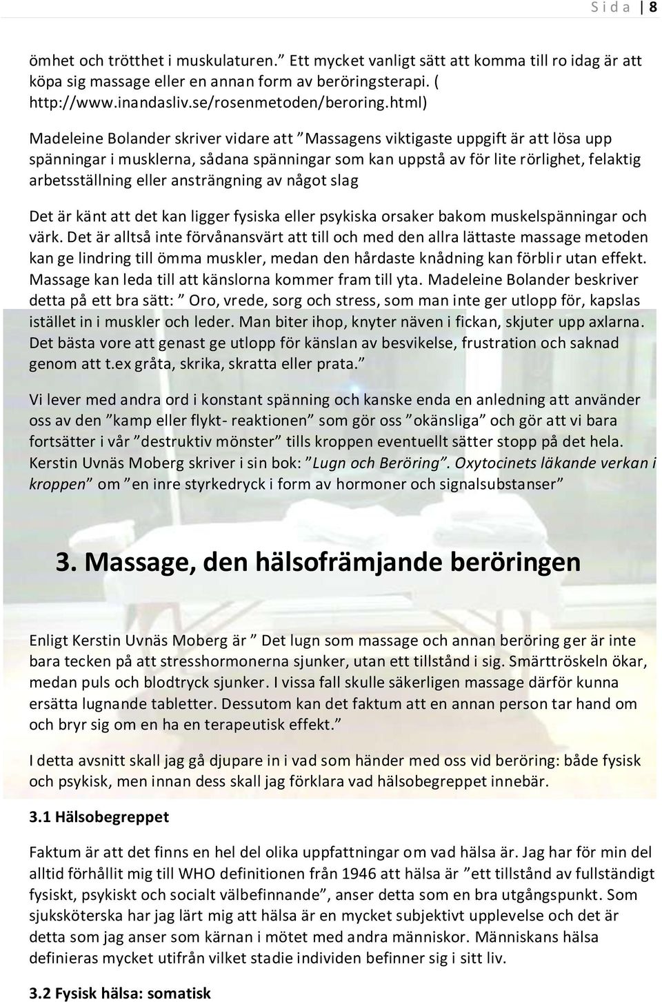 html) Madeleine Bolander skriver vidare att Massagens viktigaste uppgift är att lösa upp spänningar i musklerna, sådana spänningar som kan uppstå av för lite rörlighet, felaktig arbetsställning eller