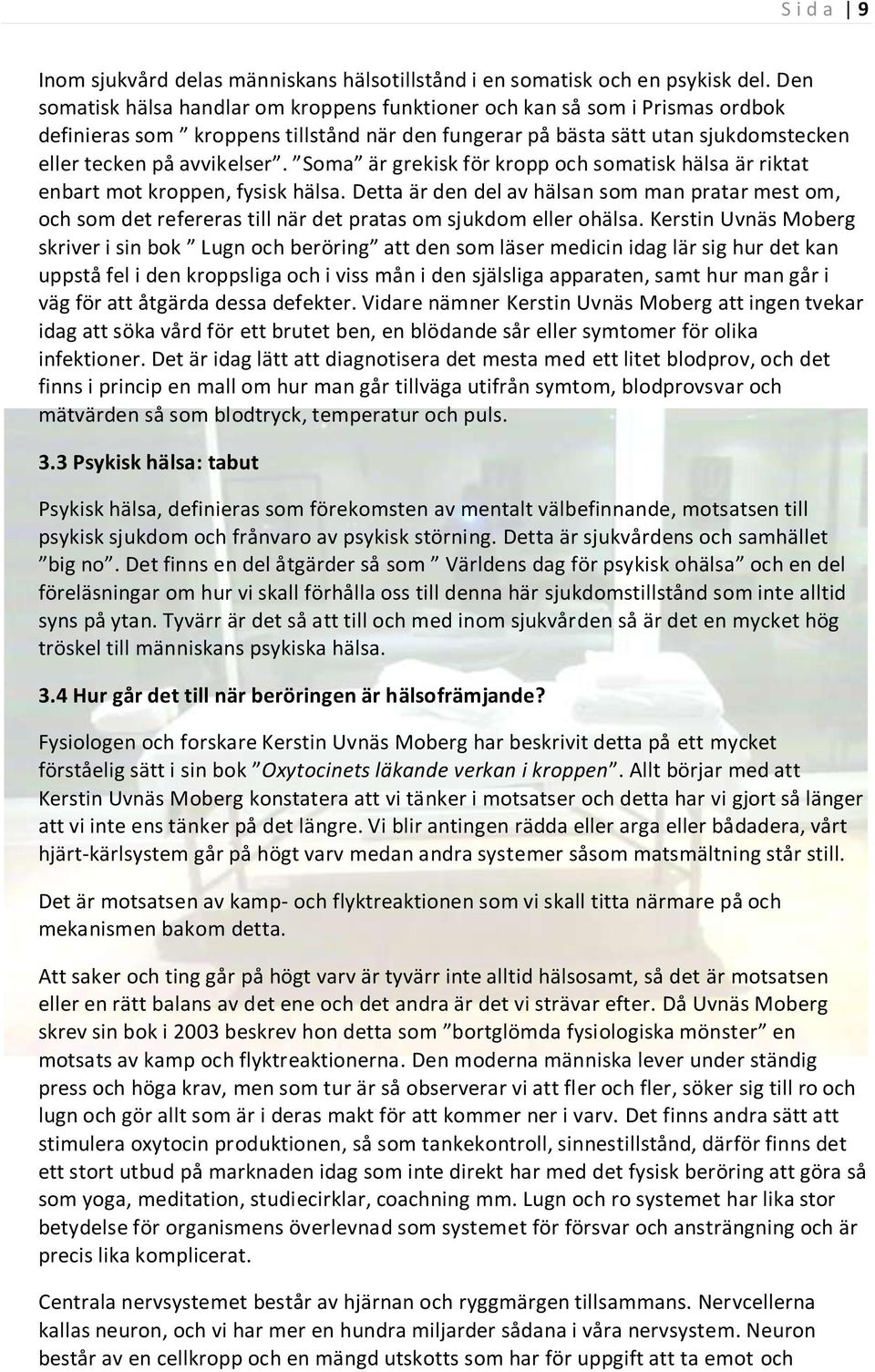 Soma är grekisk för kropp och somatisk hälsa är riktat enbart mot kroppen, fysisk hälsa.
