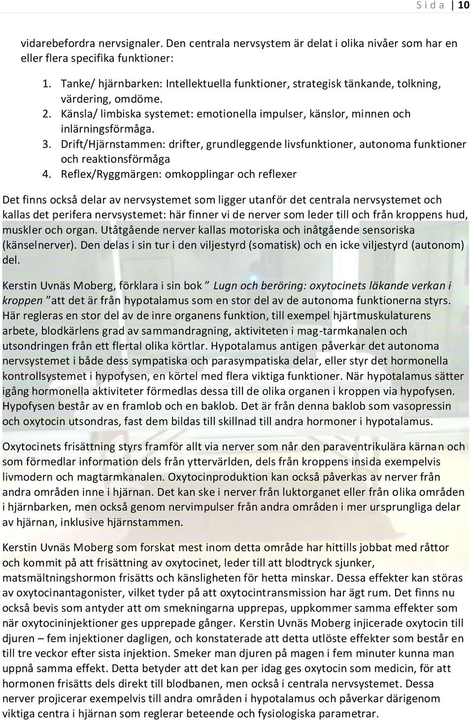 Drift/Hjärnstammen: drifter, grundleggende livsfunktioner, autonoma funktioner och reaktionsförmåga 4.