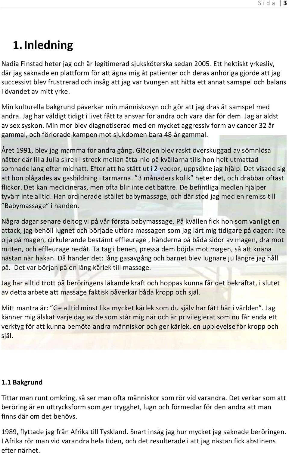 samspel och balans i övandet av mitt yrke. Min kulturella bakgrund påverkar min människosyn och gör att jag dras åt samspel med andra.