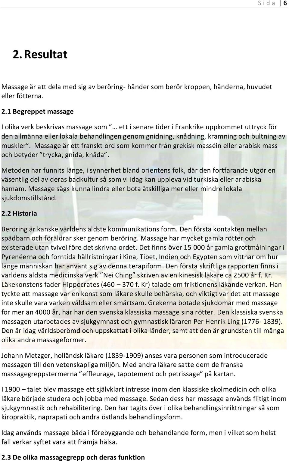 1 Begreppet massage I olika verk beskrivas massage som ett i senare tider i Frankrike uppkommet uttryck för den allmänna eller lokala behandlingen genom gnidning, knådning, kramning och bultning av