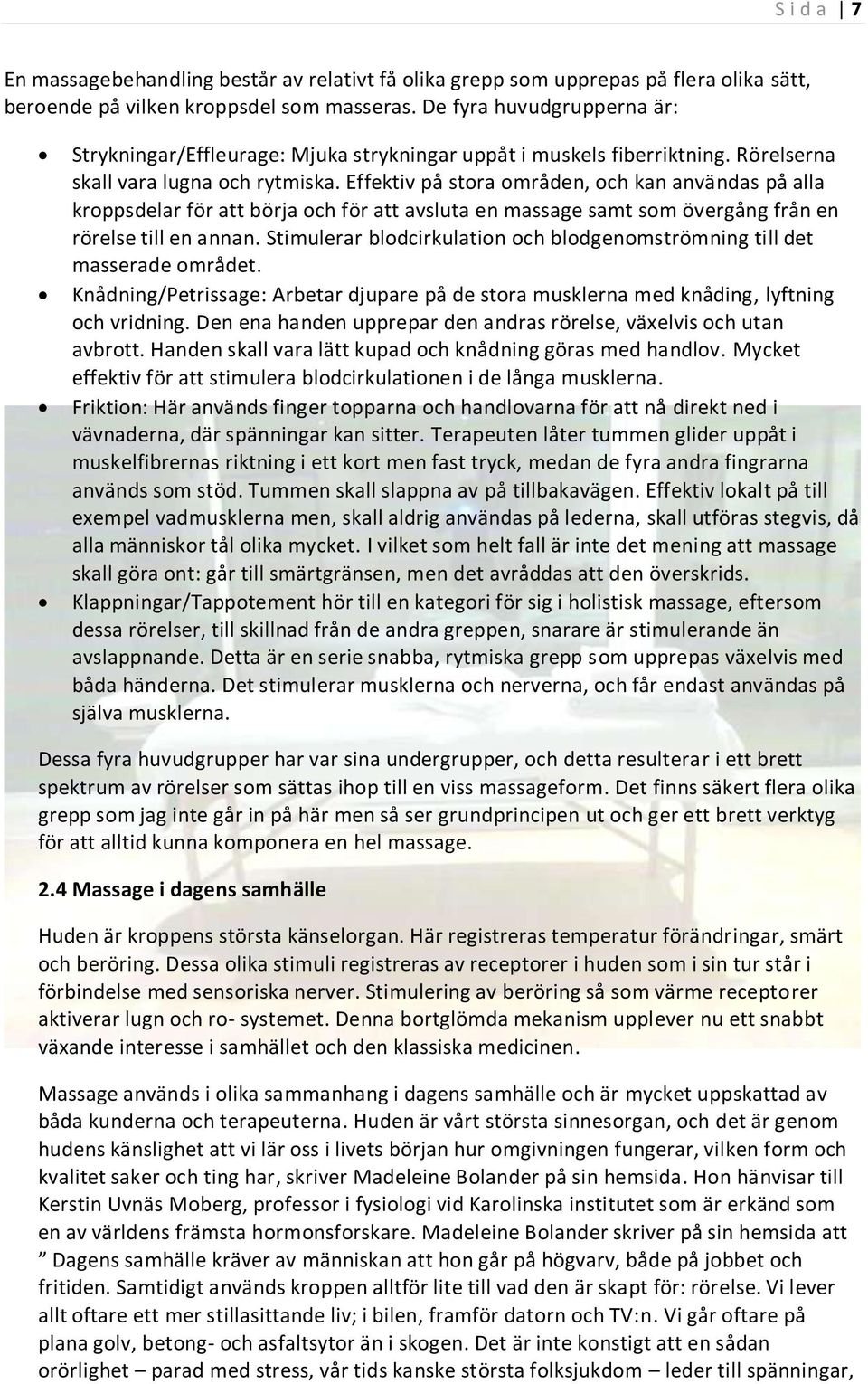 Effektiv på stora områden, och kan användas på alla kroppsdelar för att börja och för att avsluta en massage samt som övergång från en rörelse till en annan.