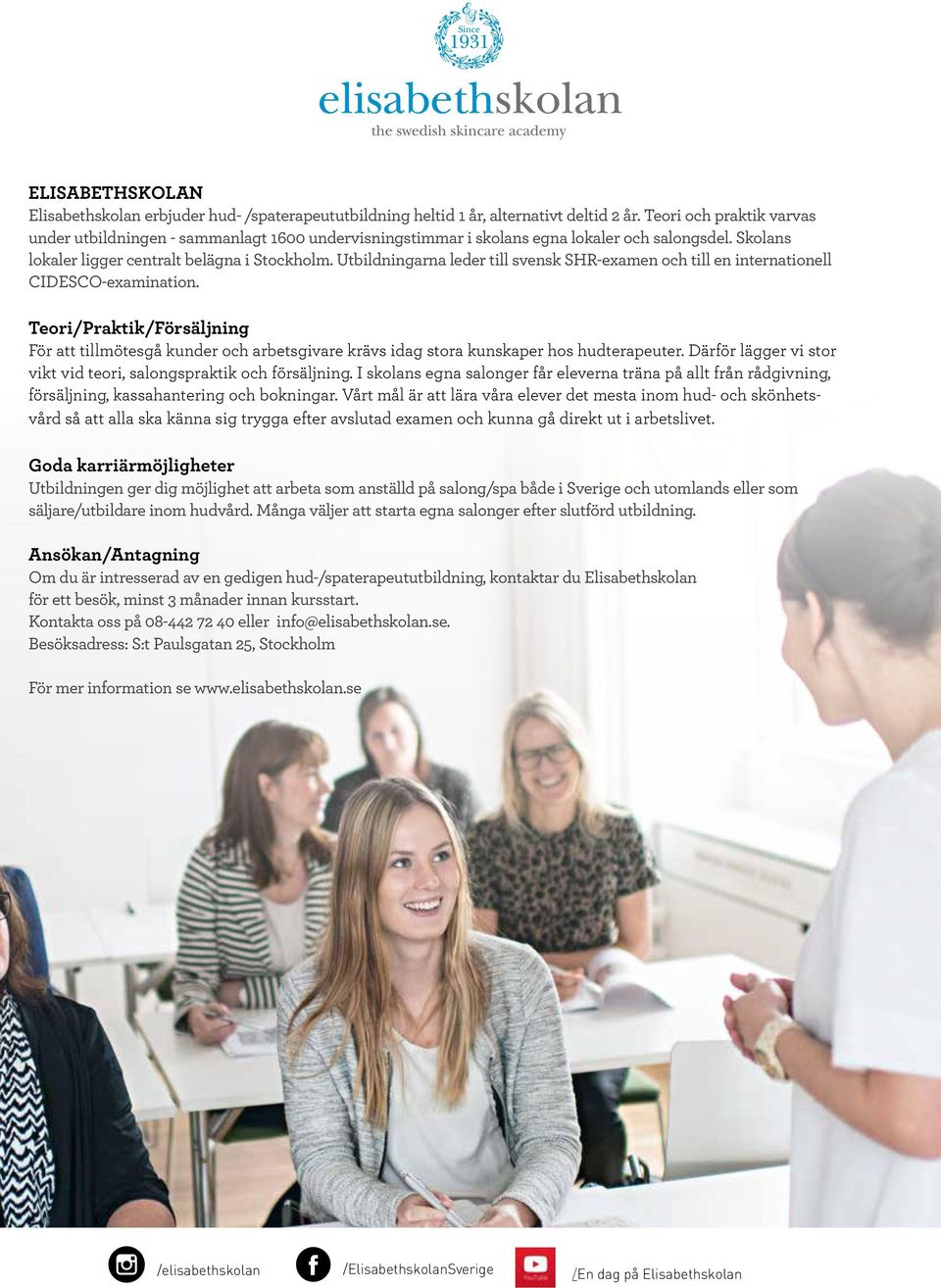 Utbildningarna leder till svensk SHR-examen och till en internationell CIDESCO-examination.