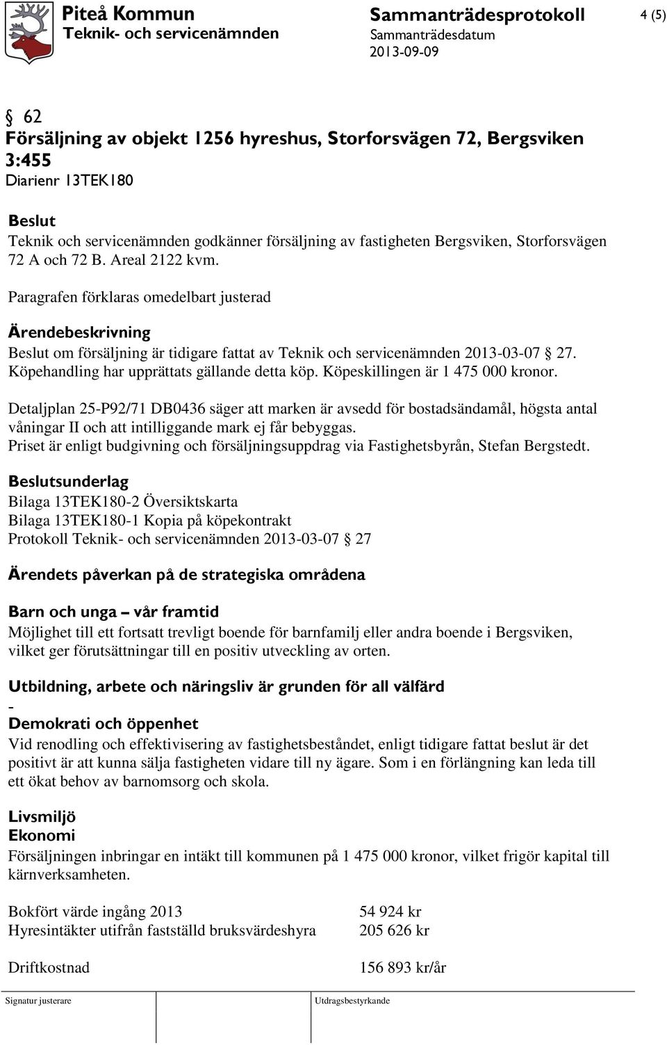 Köpehandling har upprättats gällande detta köp. Köpeskillingen är 1 475 000 kronor.