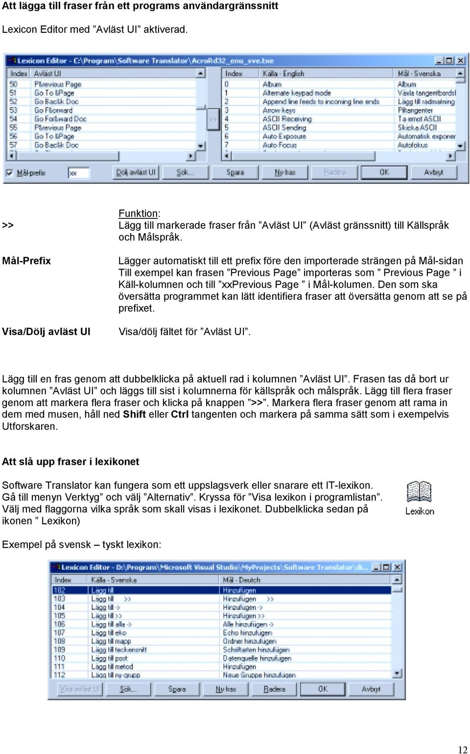 Mål-Prefix Visa/Dölj avläst UI Lägger automatiskt till ett prefix före den importerade strängen på Mål-sidan Till exempel kan frasen Previous Page importeras som Previous Page i Käll-kolumnen och