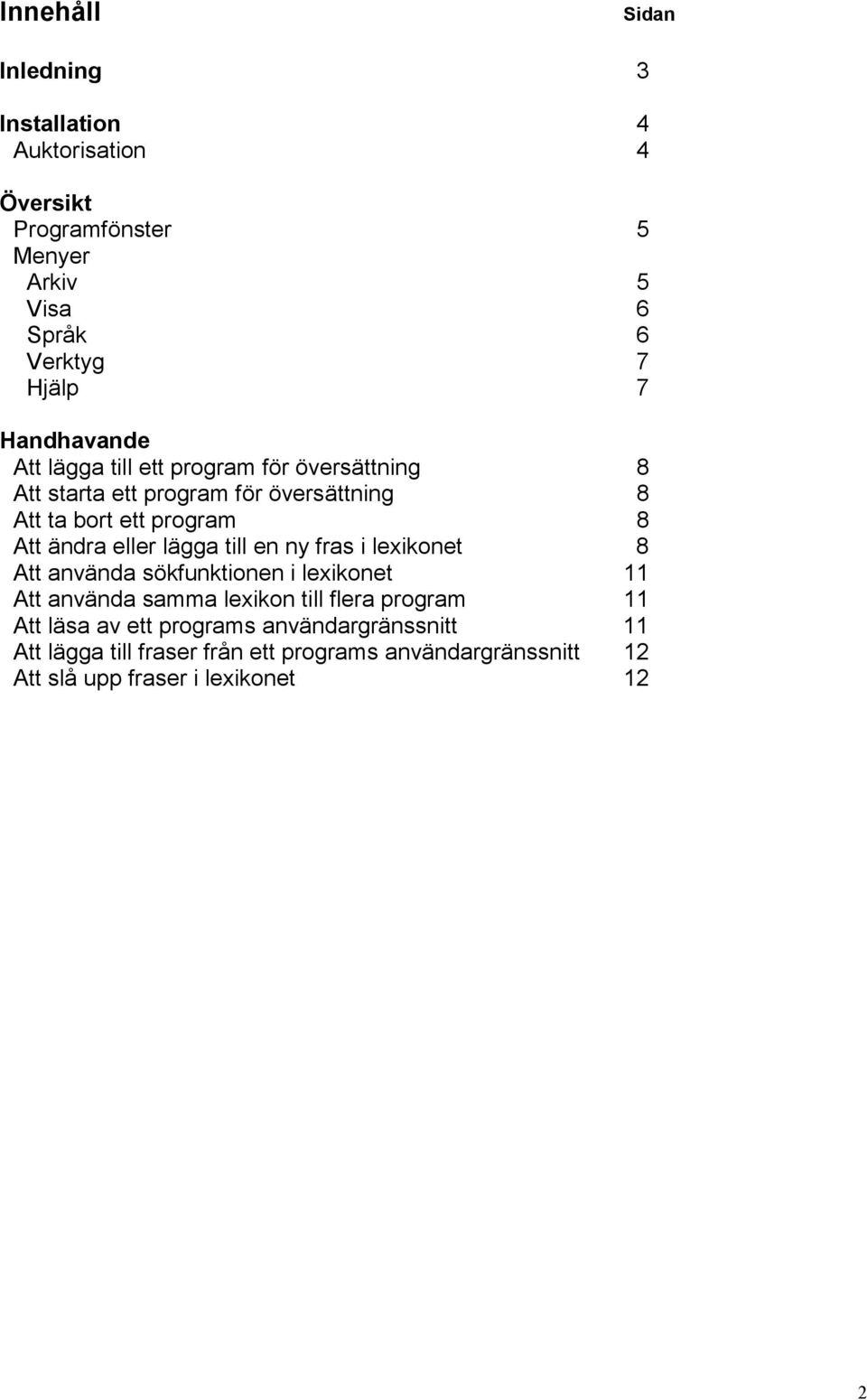 eller lägga till en ny fras i lexikonet 8 Att använda sökfunktionen i lexikonet 11 Att använda samma lexikon till flera program 11 Att