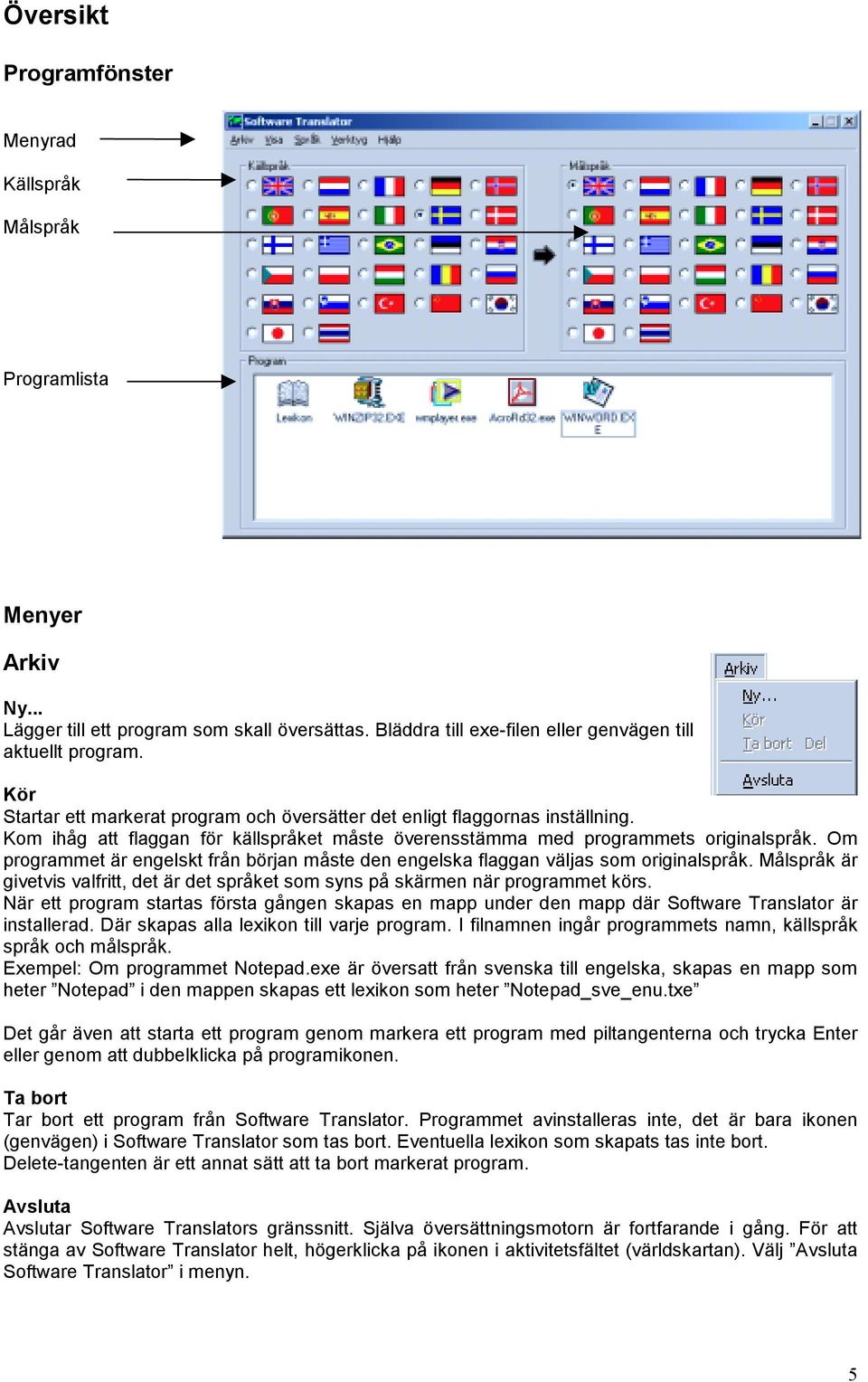 Om programmet är engelskt från början måste den engelska flaggan väljas som originalspråk. Målspråk är givetvis valfritt, det är det språket som syns på skärmen när programmet körs.