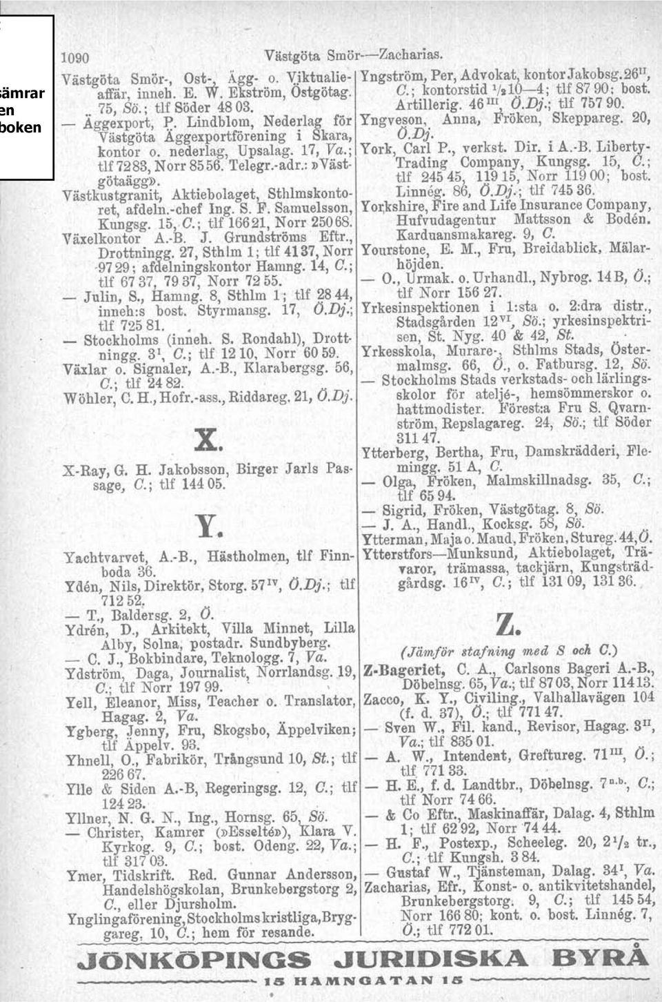 nederlag, Upsalag. 17, Va.; York, Carl P., verkst. Dir. i A.-B. Libertytlf 7283, Norr 855'6. Telegr.-adr.: l>väst- Trading Company, Kungsg. 15, O.; götaägg». tlf 245 45, 1~915, Norr 11900; bost.