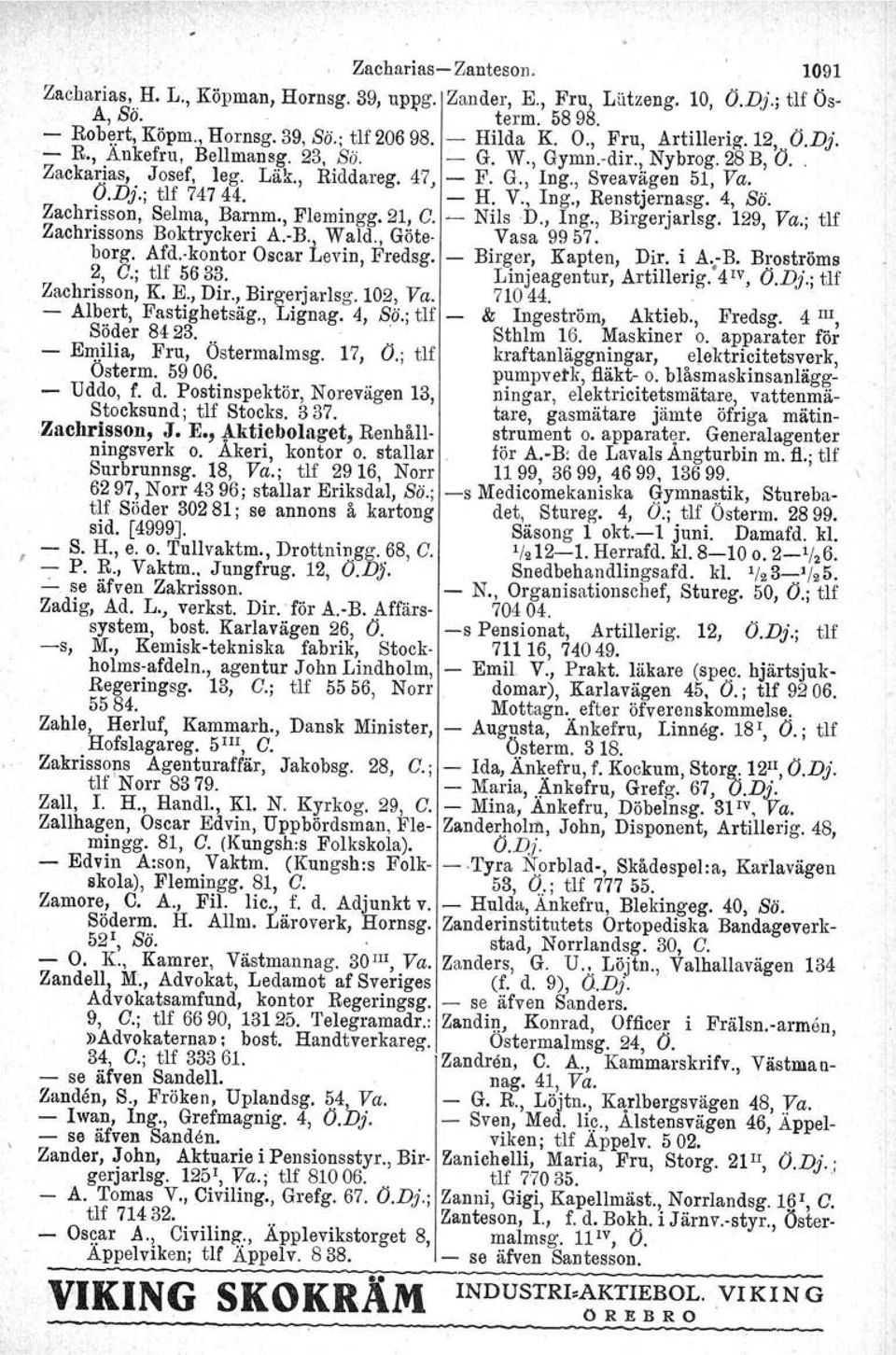 - H. V., Ing., Renstjernasg, 4, Bö. Zachrisson, Selma, Barnm., Flemingg. 21, C. ~ Nils D., Ing., Birgerjarlsg, 129, Va.;,tlf Zachrissons Boktryckeri A.-R., Wald., Göte Vasa 9957., borg. Afd.