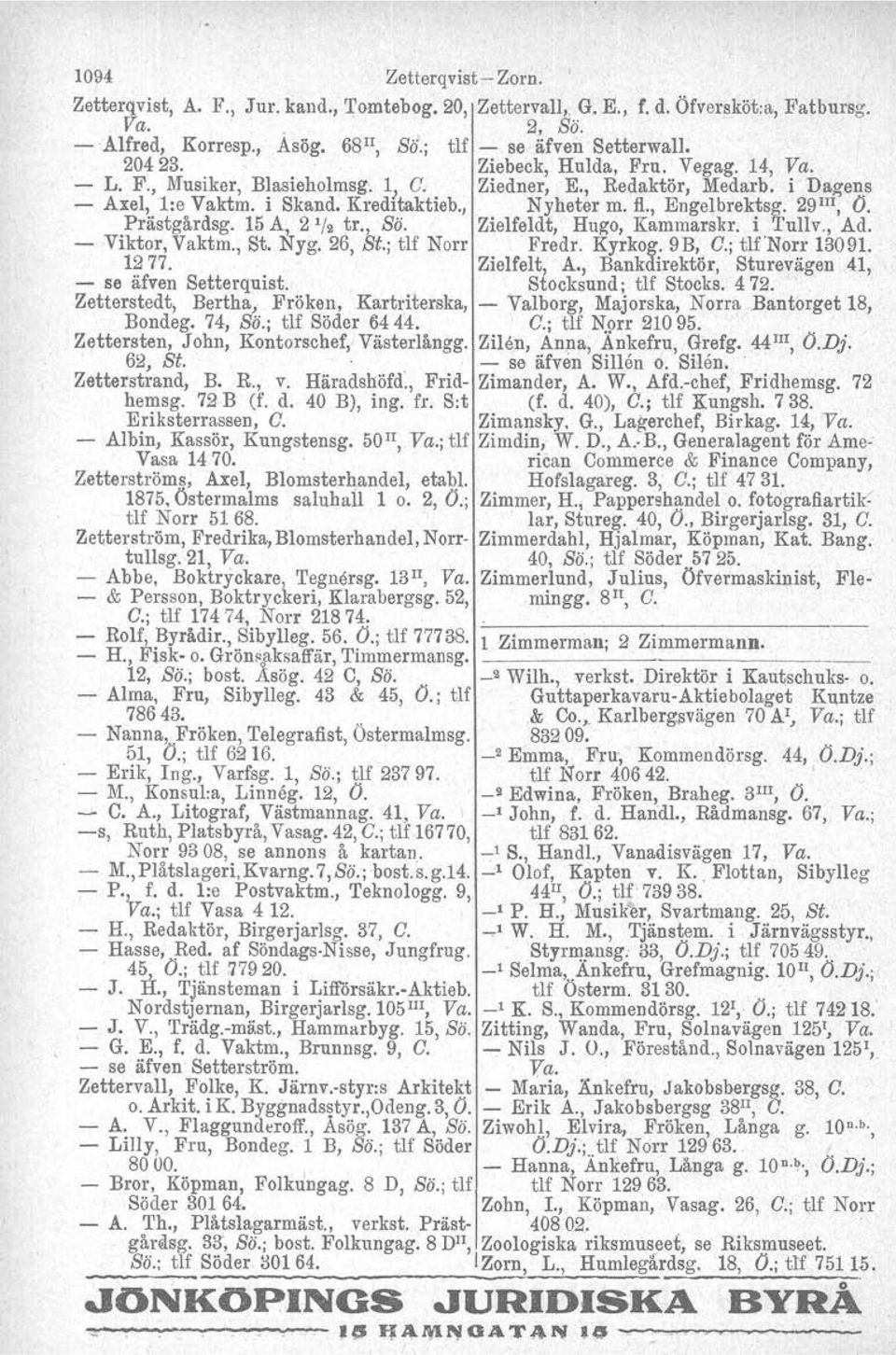 , Engelbrektsg. 29 IIl, O. Prästgårdsg. 15 A,2 '/2 tr., So. Zielfeldt, Hugo, Kammarskr. i Tullv., Ad. - Viktor, Vaktm., St, Nyg. 26, St.; tlf Norr Fredr. Kyrkog.9B, C.jtlf Norr 13091. 1277.