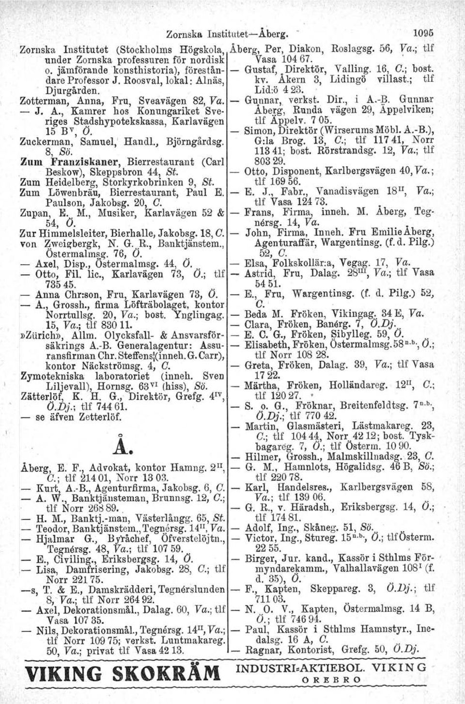 . Zetterman, Anna, Fru, Sveavägen 82, Va. Gunnar, verkst. Dir., i A.-J? Gunnar - J. A., Kamrer hos Konungariket Sve- Aberg, Runda vägen 29, Appelviken; riges Stadshypotekskassa, Karlavägen tlf Appelv.