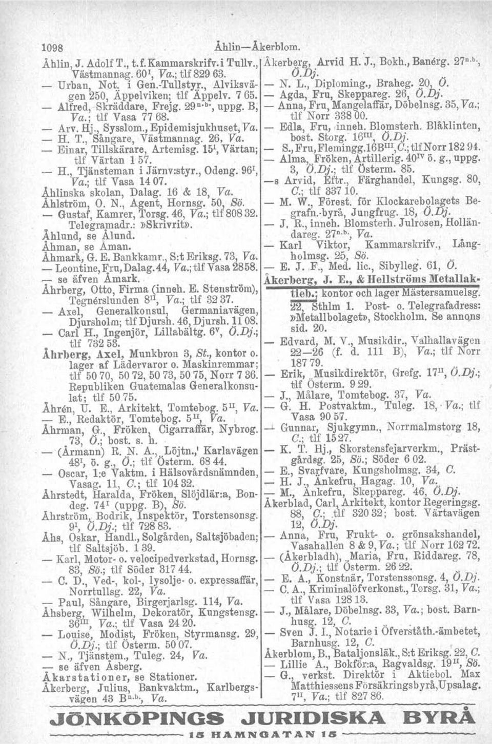 ; tlf Vasa 77 68. tlf Norr 338 00. _ Arv. Hj., Sysslom., Epidemisjukhuset; Va. - Edla, Fru,.inneh, Blomsterh. Blåklinten, :- H. T., Sångare, Västmannag. 26, Va. bost. Storg.' 16 1 1,I;O.Dj.