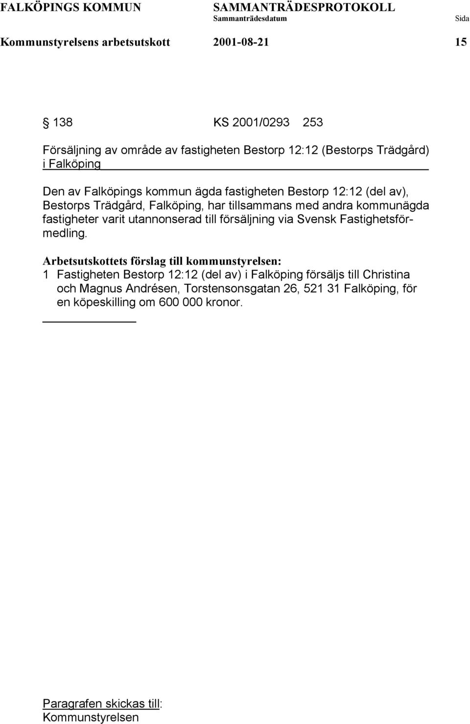 andra kommunägda fastigheter varit utannonserad till försäljning via Svensk Fastighetsförmedling.