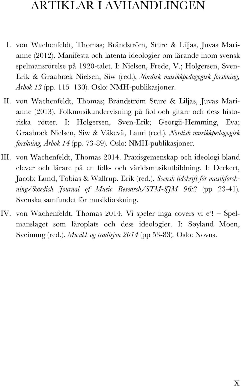 von Wachenfeldt, Thomas; Brändström Sture & Liljas, Juvas Marianne (2013). Folkmusikundervisning på fiol och gitarr och dess historiska rötter.