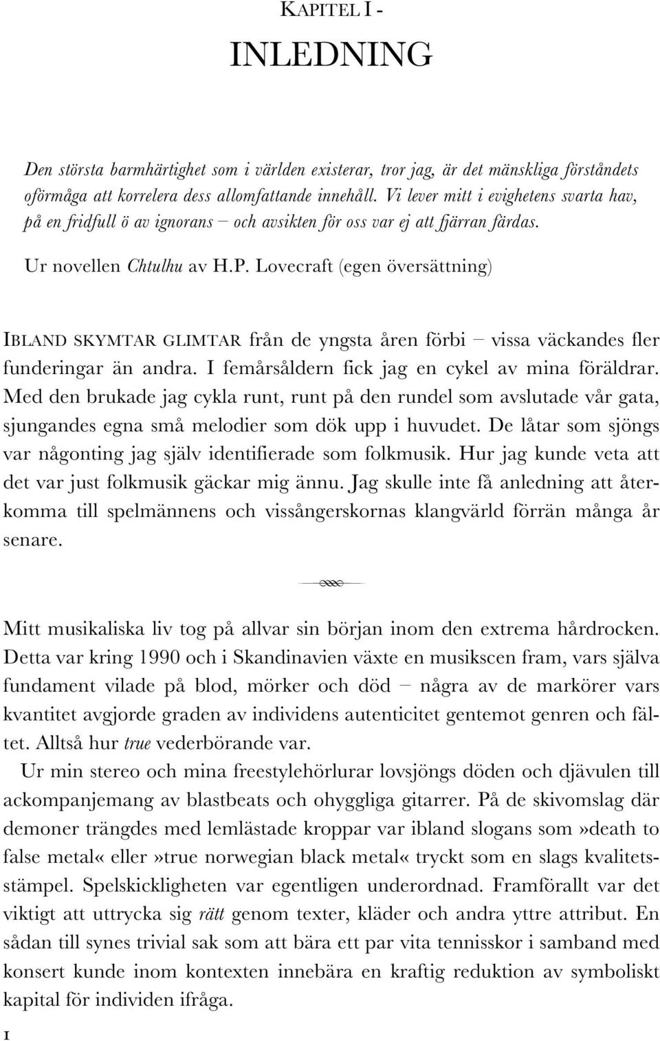Lovecraft (egen översättning) IBLAND SKYMTAR GLIMTAR från de yngsta åren förbi vissa väckandes fler funderingar än andra. I femårsåldern fick jag en cykel av mina föräldrar.
