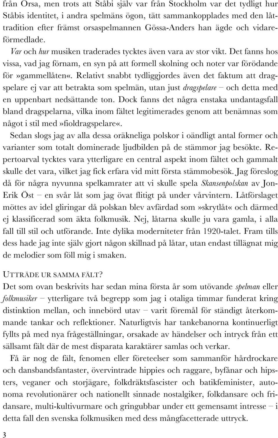 Det fanns hos vissa, vad jag förnam, en syn på att formell skolning och noter var förödande för»gammellåten«.