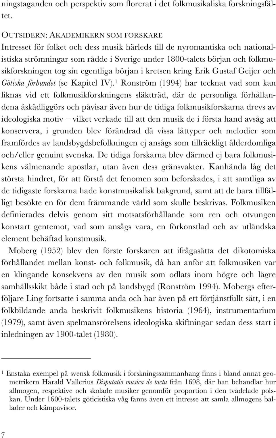 folkmusikforskningen tog sin egentliga början i kretsen kring Erik Gustaf Geijer och Götiska förbundet (se Kapitel IV).