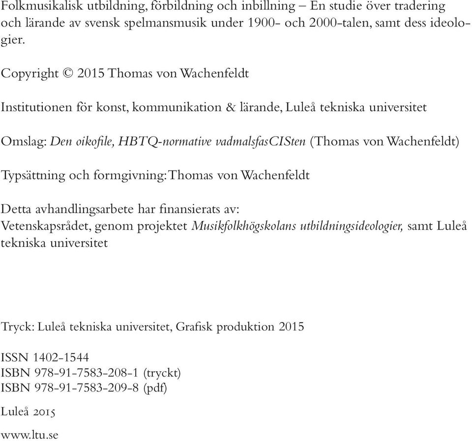von Wachenfeldt) Typsättning och formgivning: Thomas von Wachenfeldt Detta avhandlingsarbete har finansierats av: Vetenskapsrådet, genom projektet Musikfolkhögskolans