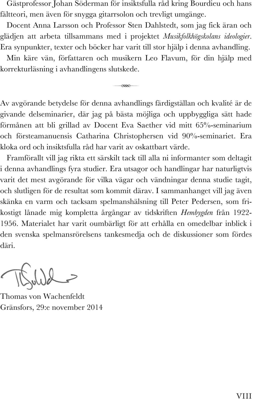 Era synpunkter, texter och böcker har varit till stor hjälp i denna avhandling. Min käre vän, författaren och musikern Leo Flavum, för din hjälp med korrekturläsning i avhandlingens slutskede.