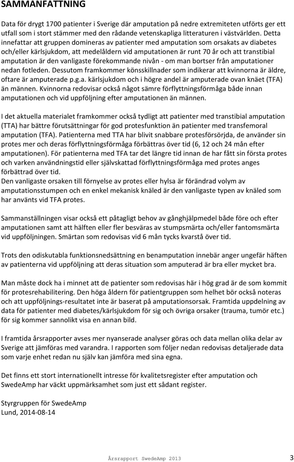 vanligaste förekommande nivån - om man bortser från amputationer nedan fotleden. Dessutom framkommer könsskillnader som indikerar att kvinnorna är äldre, oftare är amputerade p.g.a. kärlsjukdom och i högre andel är amputerade ovan knäet (TFA) än männen.