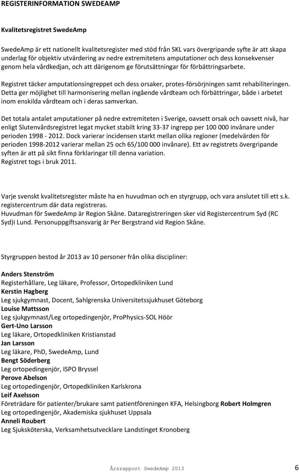 Registret täcker amputationsingreppet och dess orsaker, protes-försörjningen samt rehabiliteringen.