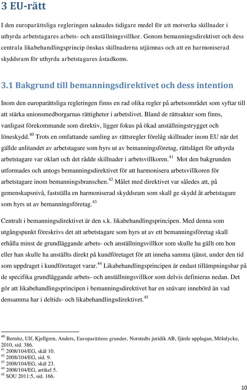 1 Bakgrund till bemanningsdirektivet och dess intention Inom den europarättsliga regleringen finns en rad olika regler på arbetsområdet som syftar till att stärka unionsmedborgarnas rättigheter i