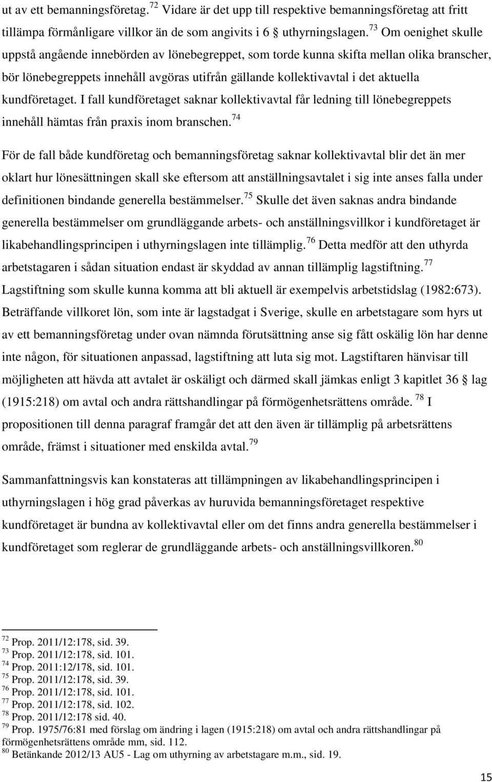 kundföretaget. I fall kundföretaget saknar kollektivavtal får ledning till lönebegreppets innehåll hämtas från praxis inom branschen.