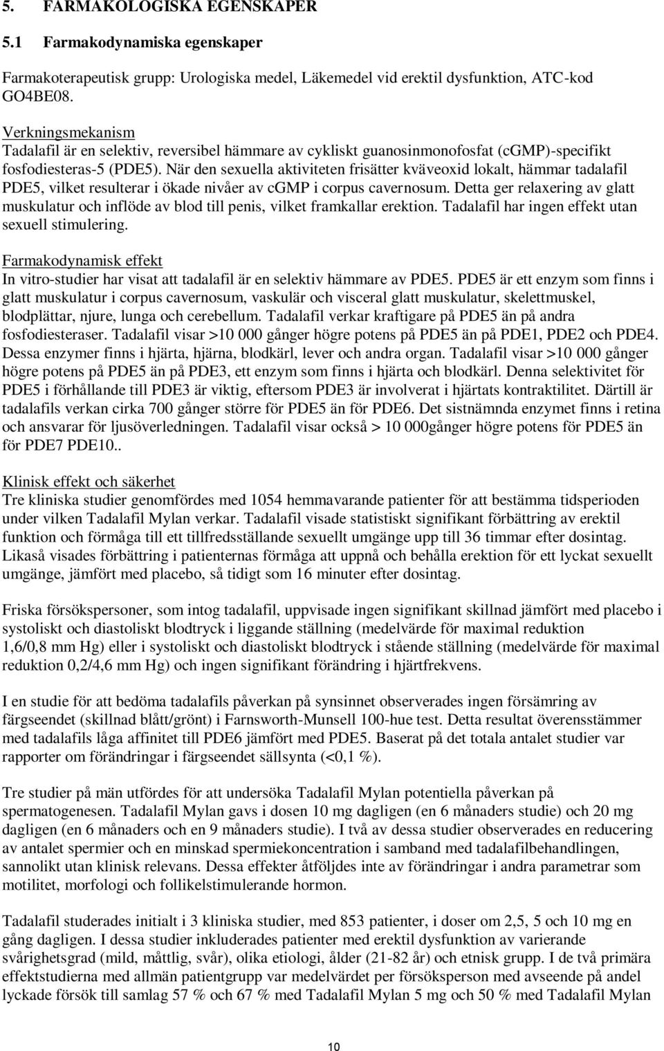 När den sexuella aktiviteten frisätter kväveoxid lokalt, hämmar tadalafil PDE5, vilket resulterar i ökade nivåer av cgmp i corpus cavernosum.