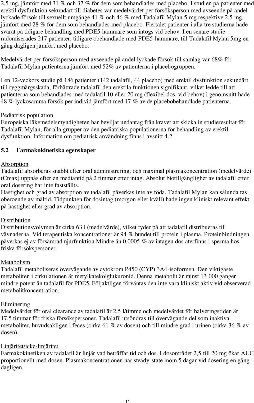 mg respektive 2,5 mg, jämfört med 28 % för dem som behandlades med placebo. Flertalet patienter i alla tre studierna hade svarat på tidigare behandling med PDE5-hämmare som intogs vid behov.