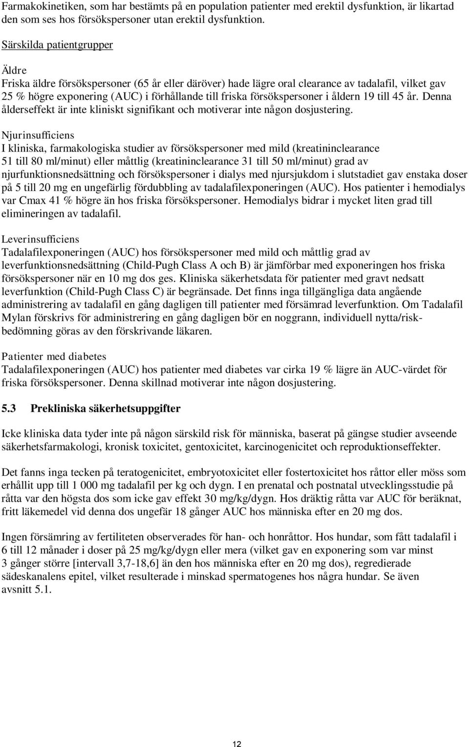försökspersoner i åldern 19 till 45 år. Denna ålderseffekt är inte kliniskt signifikant och motiverar inte någon dosjustering.