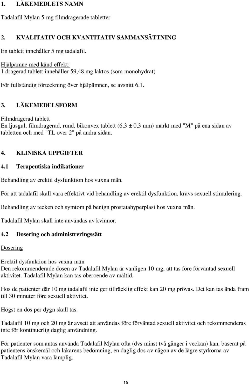 LÄKEMEDELSFORM Filmdragerad tablett En ljusgul, filmdragerad, rund, bikonvex tablett (6,3 ± 0,3 mm) märkt med "M" på ena sidan av tabletten och med "TL over 2" på andra sidan. 4. KLINISKA UPPGIFTER 4.