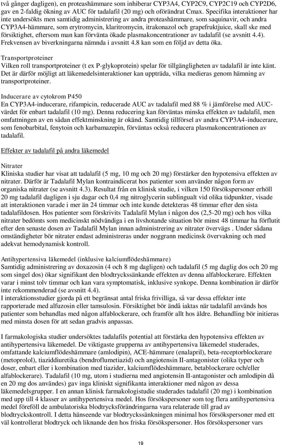 grapefruktjuice, skall ske med försiktighet, eftersom man kan förvänta ökade plasmakoncentrationer av tadalafil (se avsnitt 4.4). Frekvensen av biverkningarna nämnda i avsnitt 4.