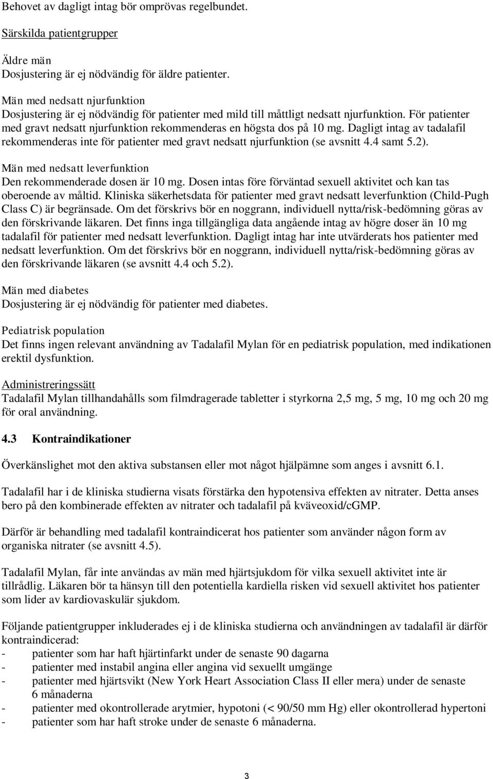 Dagligt intag av tadalafil rekommenderas inte för patienter med gravt nedsatt njurfunktion (se avsnitt 4.4 samt 5.2). Män med nedsatt leverfunktion Den rekommenderade dosen är 10 mg.
