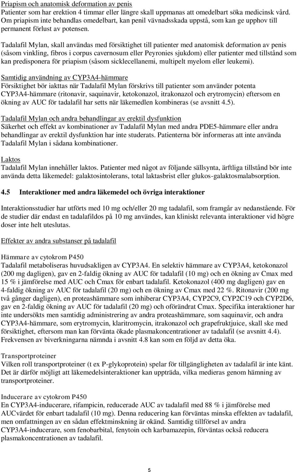 Tadalafil Mylan, skall användas med försiktighet till patienter med anatomisk deformation av penis (såsom vinkling, fibros i corpus cavernosum eller Peyronies sjukdom) eller patienter med tillstånd