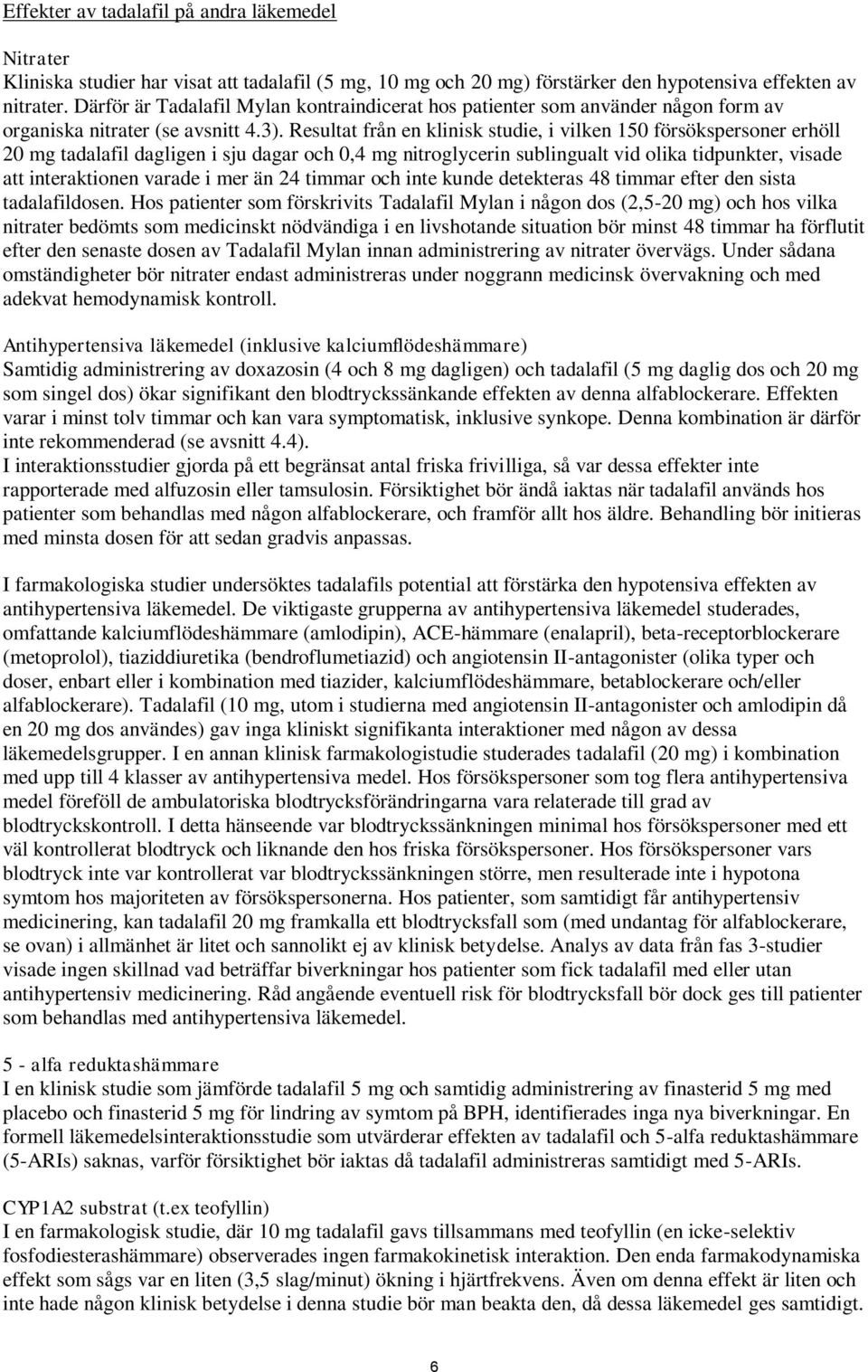 Resultat från en klinisk studie, i vilken 150 försökspersoner erhöll 20 mg tadalafil dagligen i sju dagar och 0,4 mg nitroglycerin sublingualt vid olika tidpunkter, visade att interaktionen varade i