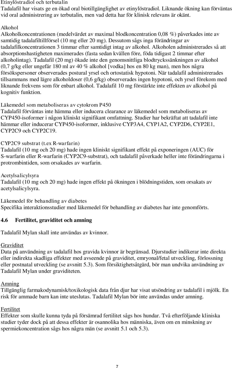 Alkohol Alkoholkoncentrationen (medelvärdet av maximal blodkoncentration 0,08 %) påverkades inte av samtidig tadalafiltillförsel (10 mg eller 20 mg).