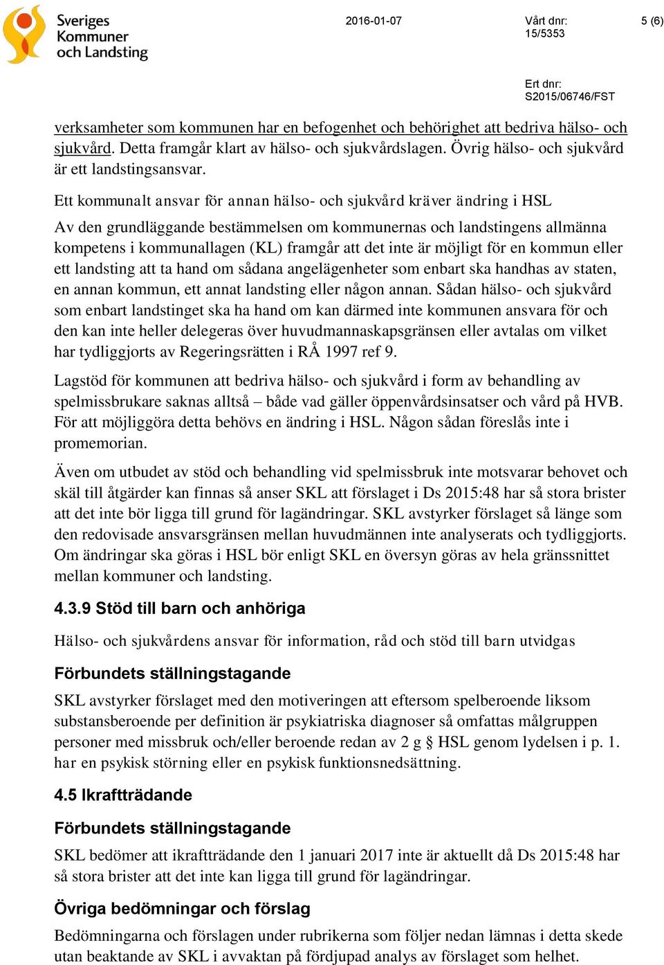 är möjligt för en kommun eller ett landsting att ta hand om sådana angelägenheter som enbart ska handhas av staten, en annan kommun, ett annat landsting eller någon annan.