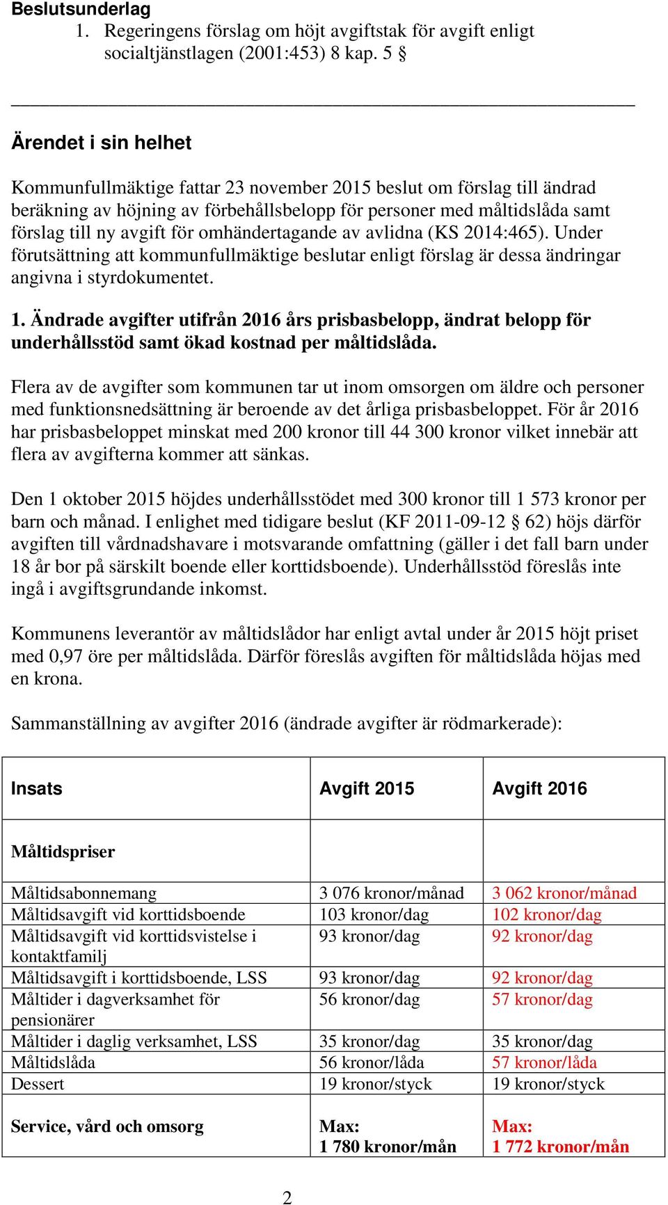 omhändertagande av avlidna (KS 2014:465). Under förutsättning att kommunfullmäktige beslutar enligt förslag är dessa ändringar angivna i styrdokumentet. 1.