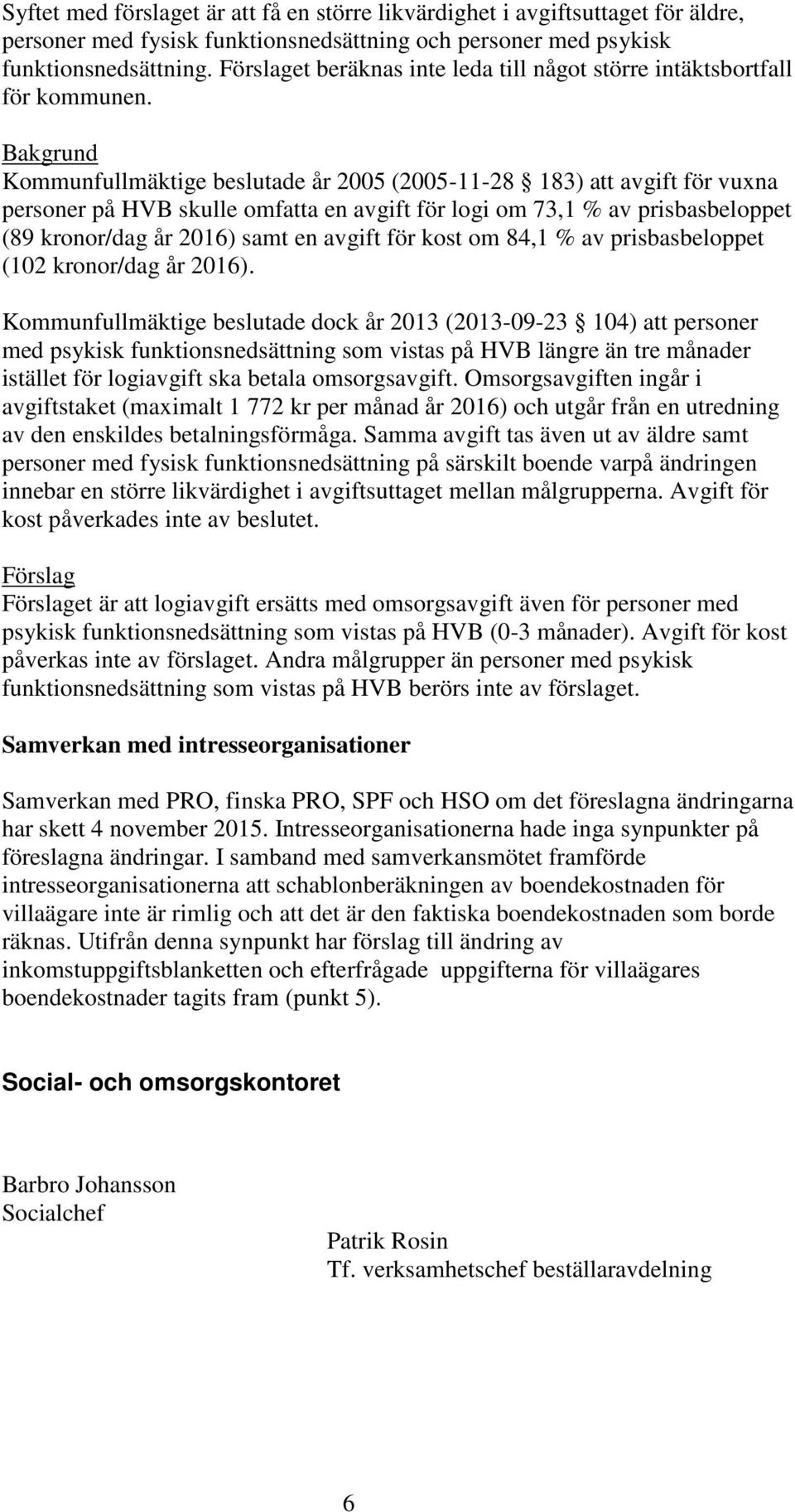 Bakgrund Kommunfullmäktige beslutade år 2005 (2005-11-28 183) att avgift för vuxna personer på HVB skulle omfatta en avgift för logi om 73,1 % av prisbasbeloppet (89 kronor/dag år 2016) samt en