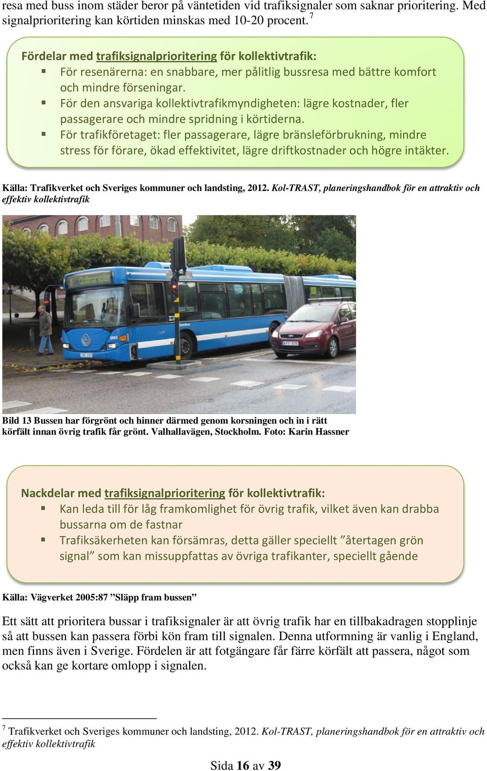 För den ansvariga kollektivtrafikmyndigheten: lägre kostnader, fler passagerare och mindre spridning i körtiderna.