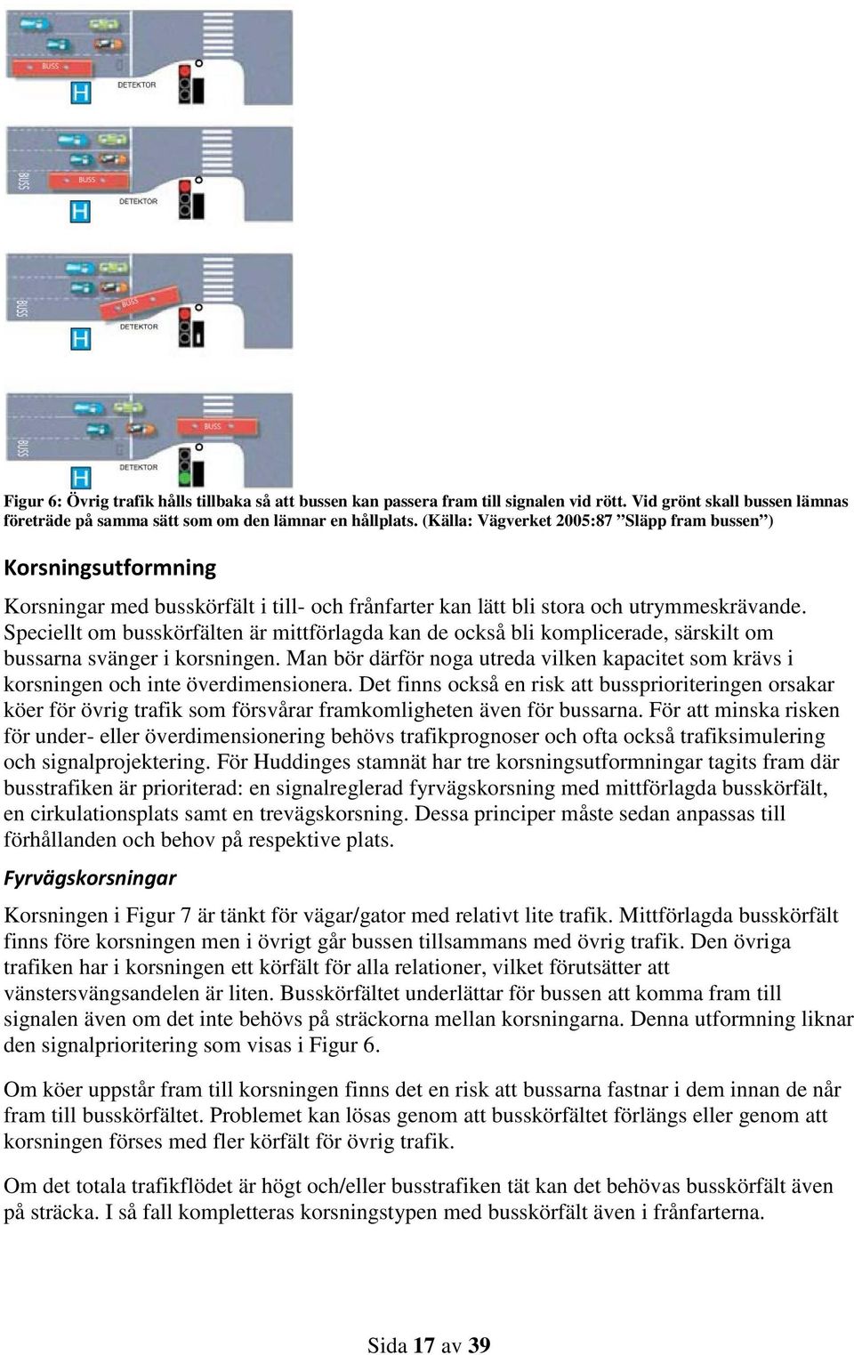 Speciellt om busskörfälten är mittförlagda kan de också bli komplicerade, särskilt om bussarna svänger i korsningen.