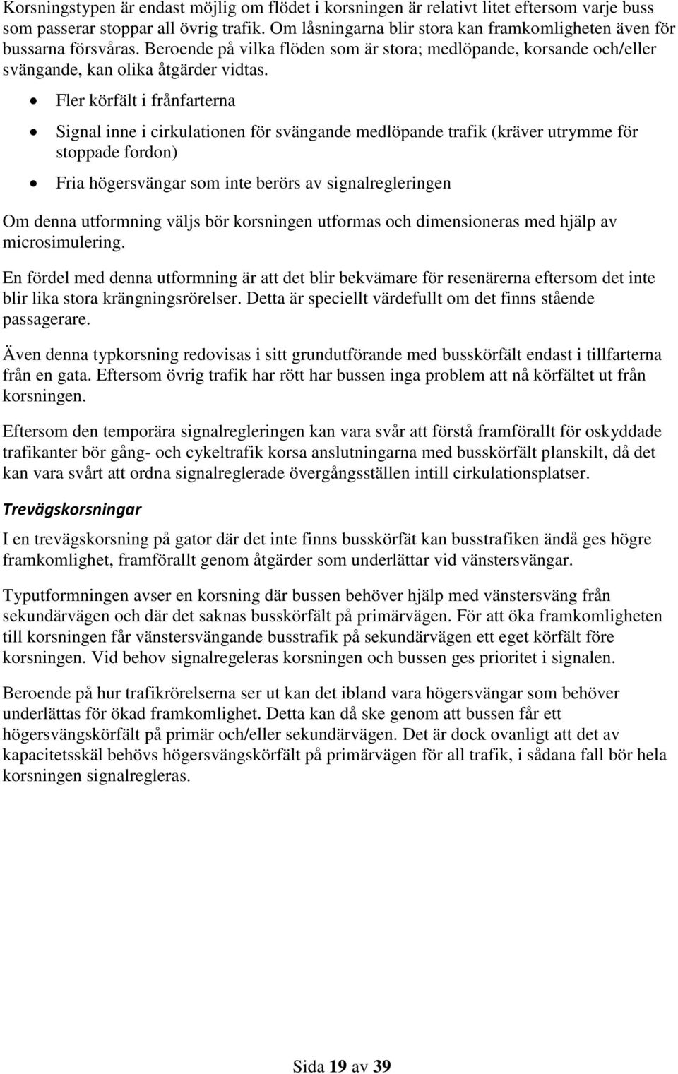 Fler körfält i frånfarterna Signal inne i cirkulationen för svängande medlöpande trafik (kräver utrymme för stoppade fordon) Fria högersvängar som inte berörs av signalregleringen Om denna utformning