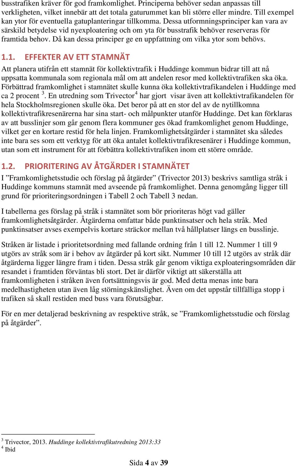 Dessa utformningsprinciper kan vara av särskild betydelse vid nyexploatering och om yta för busstrafik behöver reserveras för framtida behov.