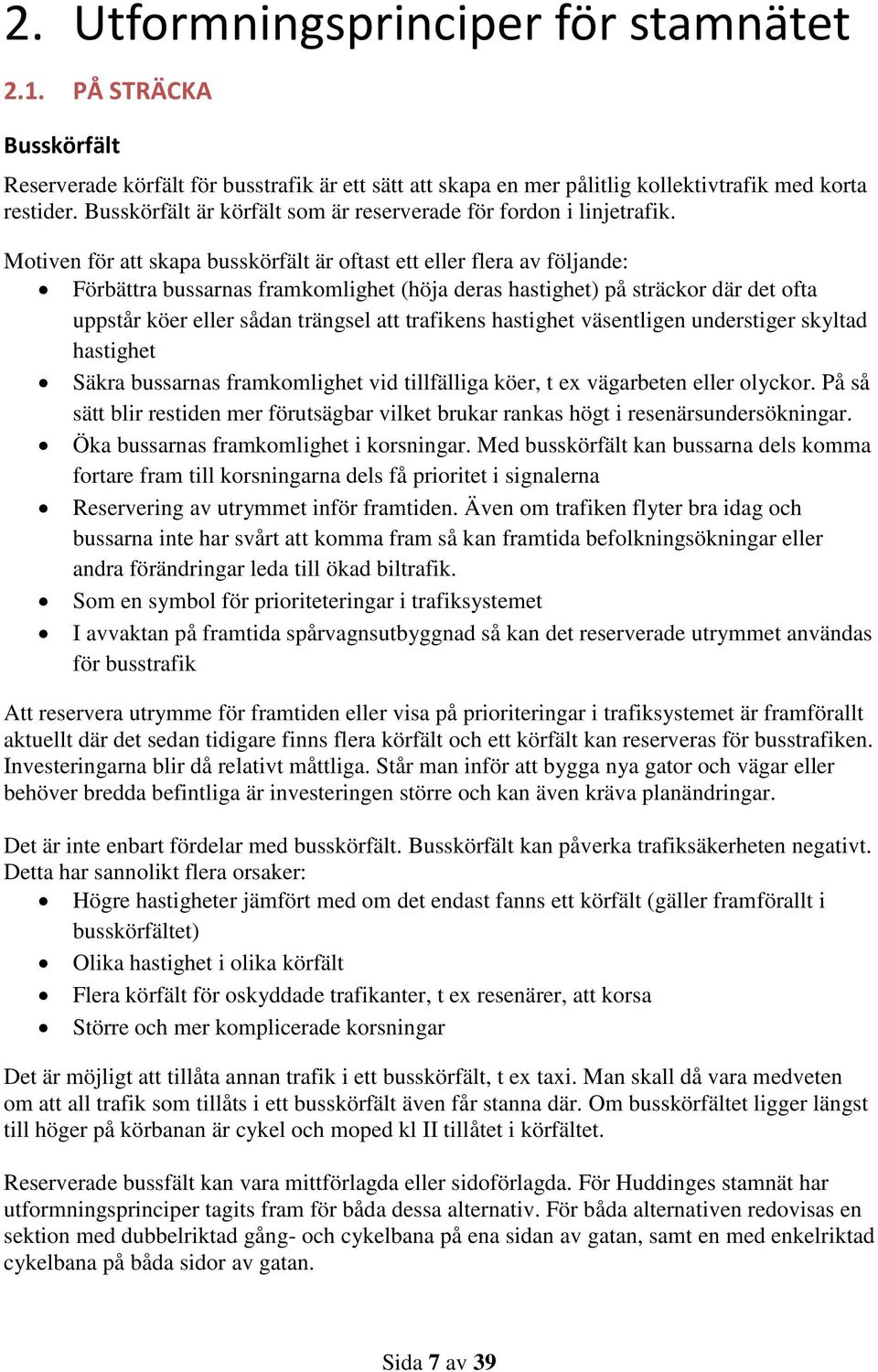 Motiven för att skapa busskörfält är oftast ett eller flera av följande: Förbättra bussarnas framkomlighet (höja deras hastighet) på sträckor där det ofta uppstår köer eller sådan trängsel att